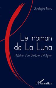 Le roman de la Luna Histoire d'un théâtre d'Avignon
