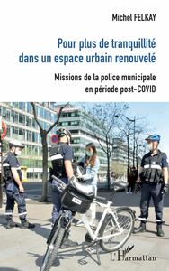 Pour plus de tranquilité dans un espace urbain renouvelé Missions de la police municipale en période post-COVID