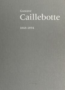 Gustave Caillebotte : 1848-1894 Paris : Galeries nationales du Grand Palais, 12 septembre 1994-9 janvier 1995, Chicago : the Art institute, 15 février-28 mai 1995