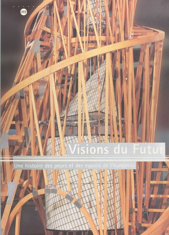Visions du futur : une histoire des peurs et des espoirs de l'humanité Exposition Paris, Galeries nationales du Grand Palais, 5 octobre 2000-1er janvier 2001