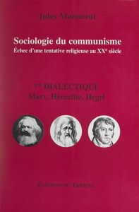 Sociologie du communisme. Échec d'une tentative religieuse au XXe siècle (2). Dialectique : Marx, Héraclite, Hegel