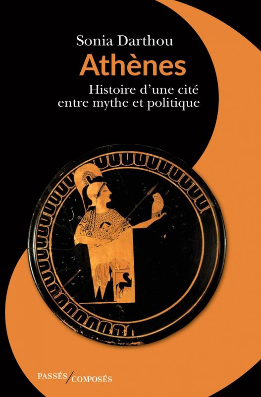 Athènes. Histoire d’une cité entre mythe et politique Histoire d’une cité entre mythe et politique