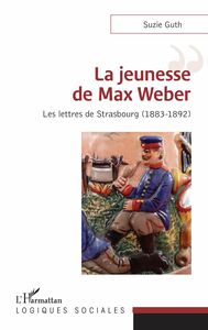 La jeunesse de Max Weber Les lettres de Strasbourg (1883-1892)