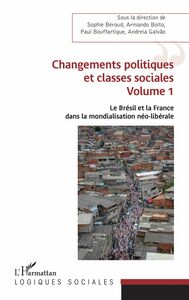 Changements politiques et classes sociales Volume 1 - Le Brésil et la France dans la mondialisation néo-libérale