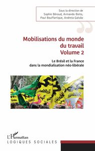 Mobilisations du monde du travail Volume 2 - Le Brésil et la France dans la mondialisation néo-libérale
