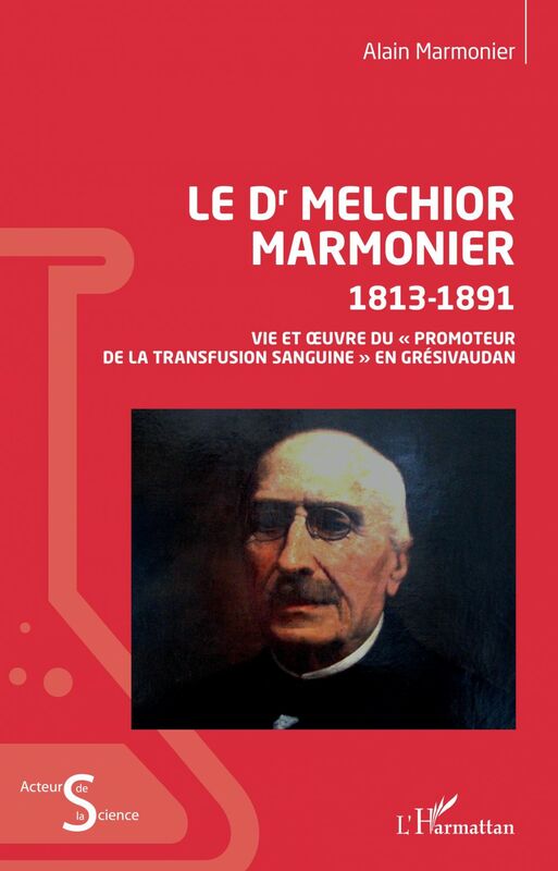Le Dr Melchior Marmonier 1813- 1891 - Vie et œuvre du « promoteur de la transfusion sanguine » en Grésivaudan