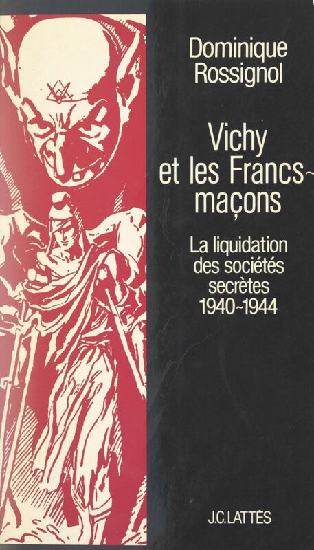 Vichy et les Francs-maçons La liquidation des sociétés secrètes, 1940-1944
