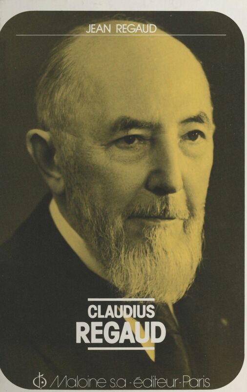 Claudius Regaud (1870-1940) Pionnier de la cancérologie, créateur de la Fondation Curie. Chronique de sa vie et son œuvre