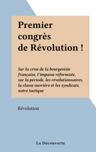 Premier congrès de Révolution ! Sur la crise de la bourgeoisie française, l'impasse réformiste, sur la période, les révolutionnaires, la classe ouvrière et les syndicats, notre tactique