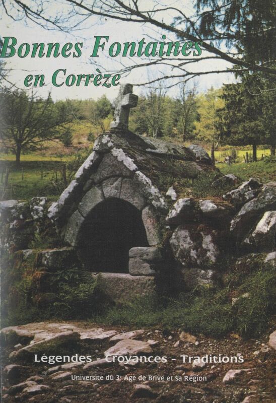 Bonnes fontaines en Corrèze Légendes, croyances, traditions