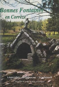 Bonnes fontaines en Corrèze Légendes, croyances, traditions