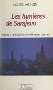 Les lumières de Sarajevo Histoire d'une famille juive d'Europe centrale