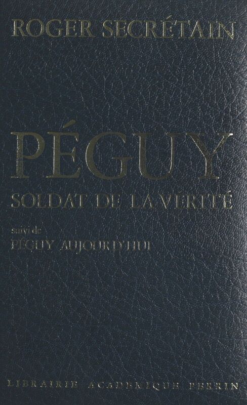 Péguy, soldat de la vérité Suivi de Péguy aujourd'hui