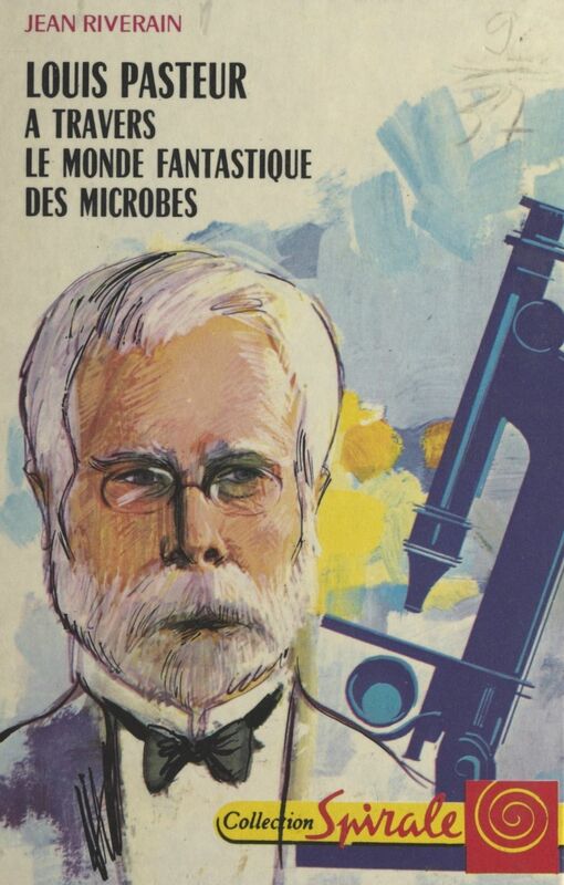 Louis Pasteur, à travers le monde fantastique des microbes