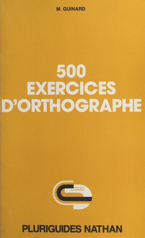 500 exercices d'orthographe Avec solutions et explications