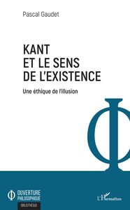 Kant et le sens de l'existence Une éthique de l'illusion