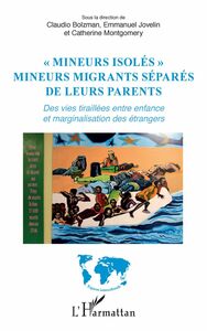 "Mineurs isolés" Mineurs migrants séparés de leurs parents - Des vies tiraillées entre enfance et marginalisation des étrangers