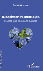 Alzheimer au quotidien Soigner une soi-disant maladie