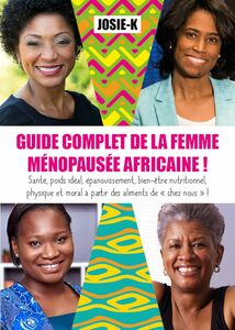 Guide complet de la femme ménopausée africaine ! Santé, poids idéal, épanouissement, bien-être nutritionnel, physique et moral à partir des aliments de « chez nous » !