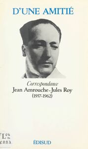 D'une amitié Correspondance Jean Amrouche-Jules Roy (1937-1962)
