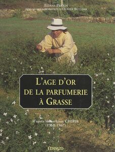 L'âge d'or de la parfumerie à Grasse D'après les archives Chiris (1768-1967)