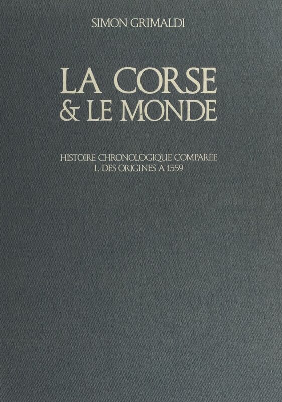 La Corse et le monde (1). Des origines à 1559 Histoire chronologique comparée