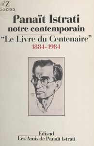 Panaït Istrati, notre contemporain Le livre du centenaire, 1884-1984