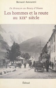 De Briançon au Bourg d'Oisans : les hommes et la route au XIXe siècle
