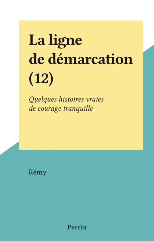 La ligne de démarcation (12) Quelques histoires vraies de courage tranquille