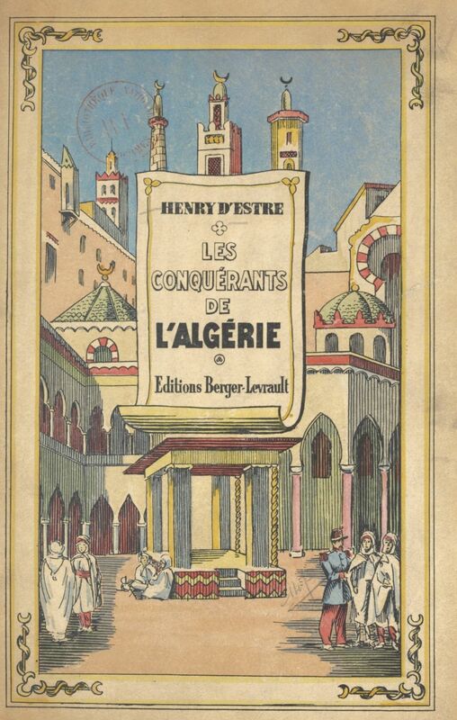 Les conquérants de l'Algérie (1830-1857) Avec 55 illustrations hors texte, dont 24 portraits et 9 cartes