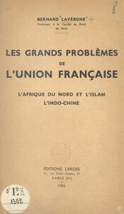 Les grands problèmes de l'union française L'Afrique du Nord et l'islam, l'Indo-Chine