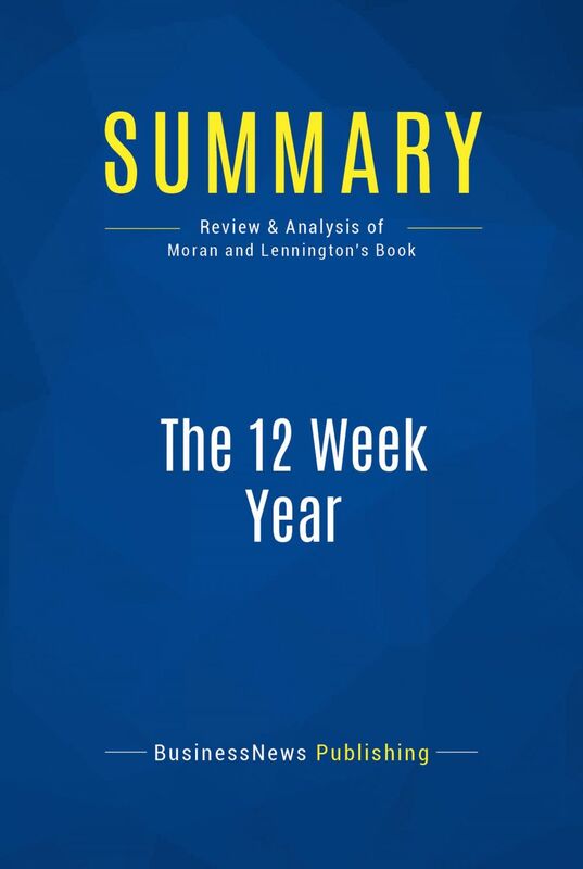 Summary: The 12 Week Year Review and Analysis of Moran and Lennington's Book