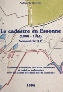 Le cadastre en Essonne (1808-1914) Sous-série 3 P. Répertoire numérique des atlas cadastraux et matrice cadastrales, suivi de la liste des lieux-dits de l'Essonne