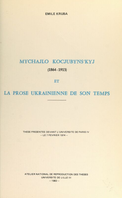 Mychajlo Kocjubyn'kyj, 1864-1913, et la prose ukrainienne de son temps Thèse présentée devant l'Université de Paris IV, le 7 février 1974