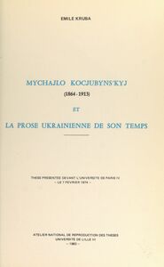 Mychajlo Kocjubyn'kyj, 1864-1913, et la prose ukrainienne de son temps Thèse présentée devant l'Université de Paris IV, le 7 février 1974