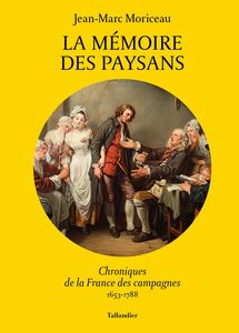 La mémoire des paysans Chroniques de la France des campagnes, 1653-1788
