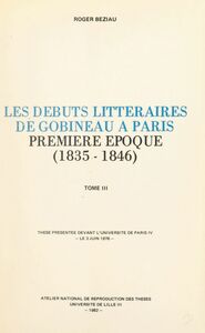 Les débuts littéraires de Gobineau à Paris, première époque : 1835-1846 (3) Thèse présentée devant l'Université de Paris IV, le 3 juin 1978