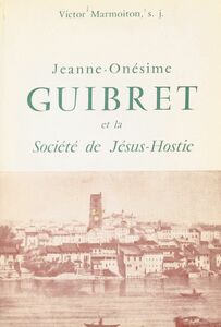 Jeanne-Onésime Guibret et la Société de Jésus-Hostie Servantes de Jésus dans le Saint-Sacrement