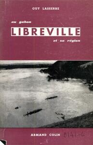 Libreville : la ville et sa région (Gabon, AEF) Etude de géographie humaine