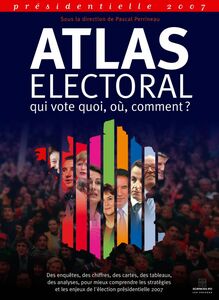 Atlas électoral 2007 Qui vote quoi, où, comment ?