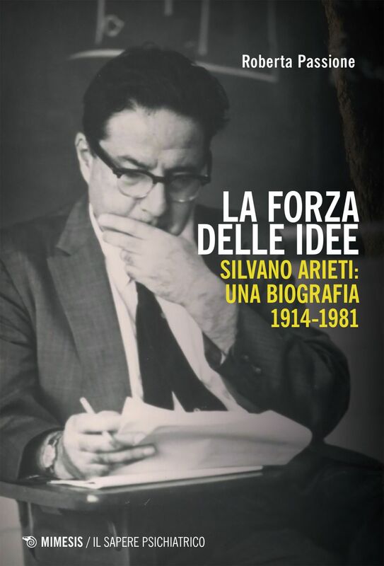 La forza delle idee Silvano Arieti: una biografia 1914-1981
