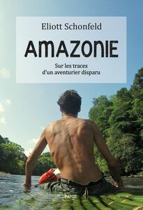 Amazonie Sur les traces d'un aventurier disparu