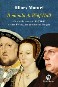 Il mondo di Wolf Hall Guida alla lettura di «Wolf Hall» e «Anna Bolena, una questione di famiglia»