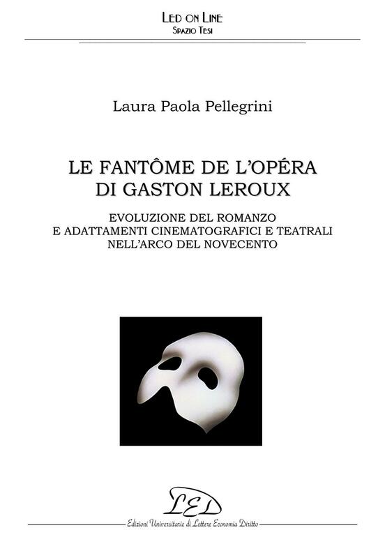 Le Fantôme de l’Opéra di Gaston Leroux Evoluzione del romanzo e adattamenti cinematografici e teatrali nell’arco del Novecento