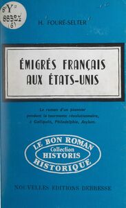 Émigrés français aux États-Unis Le roman d'un pionnier pendant la tourmente révolutionnaire à Gallipolis, Philadelphie, Asylum