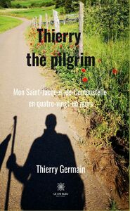 Thierry the pilgrim Mon Saint-Jacques de Compostelle en quatre-vingt-un jours