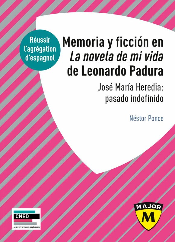 Agrégation d'espagnol 2021 - Memoria y ficción en la novela de mi vida  de Lonardo Padura José María Heredia: pasado indefinido