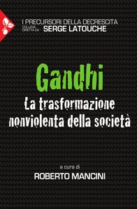 Gandhi La trasformazione nonviolenta della società
