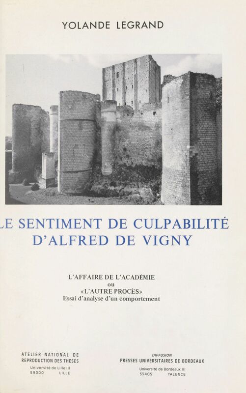 Le sentiment de culpabilité d'Alfred de Vigny L'affaire de l'Académie ou L'autre procès : essai d'analyse d'un comportement