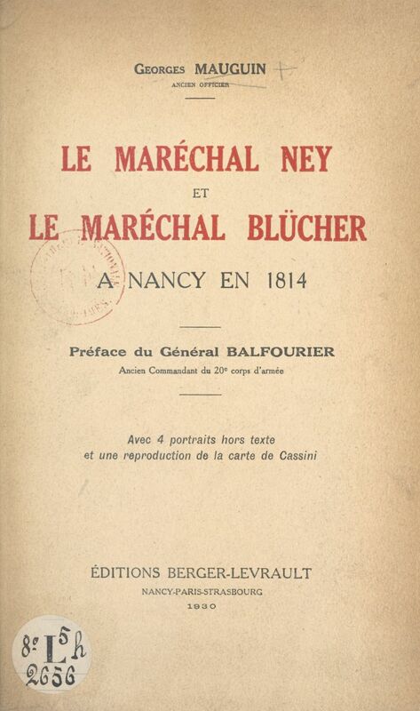 Le maréchal Ney et le maréchal Blücher à Nancy en 1814 Avec 4 portraits hors texte et une reproduction de la carte de Cassini